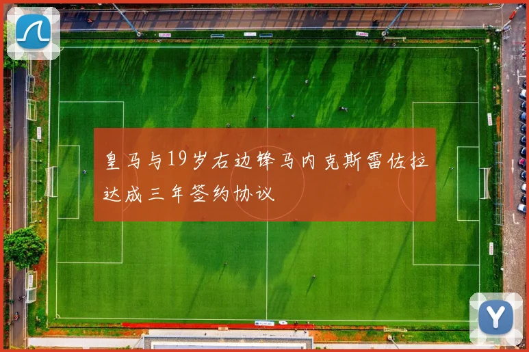 皇马与19岁右边锋马内克斯雷佐拉达成三年签约协议